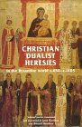 Christian Dualist Heresies in the Byzantine World C.650-C.1450