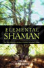 Elemental Shaman: One Man's Journey Into the Heart of Humanity, Spirituality & Ecology (Paperback)